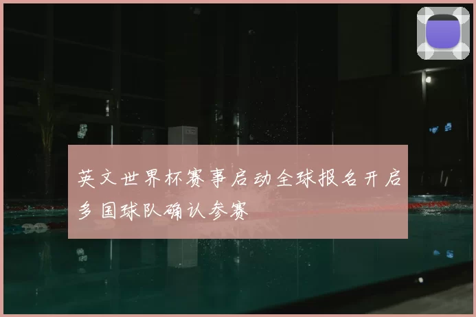 英文世界杯赛事启动全球报名开启多国球队确认参赛