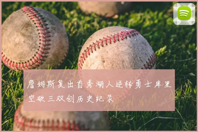 詹姆斯复出首秀湖人逆转勇士库里空砍三双创历史纪录