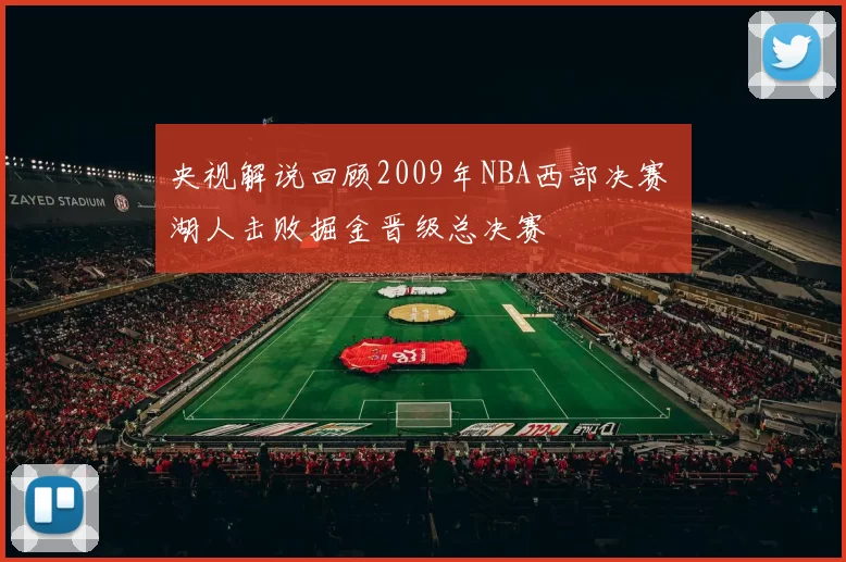 央视解说回顾2009年NBA西部决赛 湖人击败掘金晋级总决赛