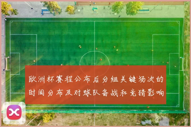 欧洲杯赛程公布后分组关键场次的时间分布及对球队备战和竞猜影响